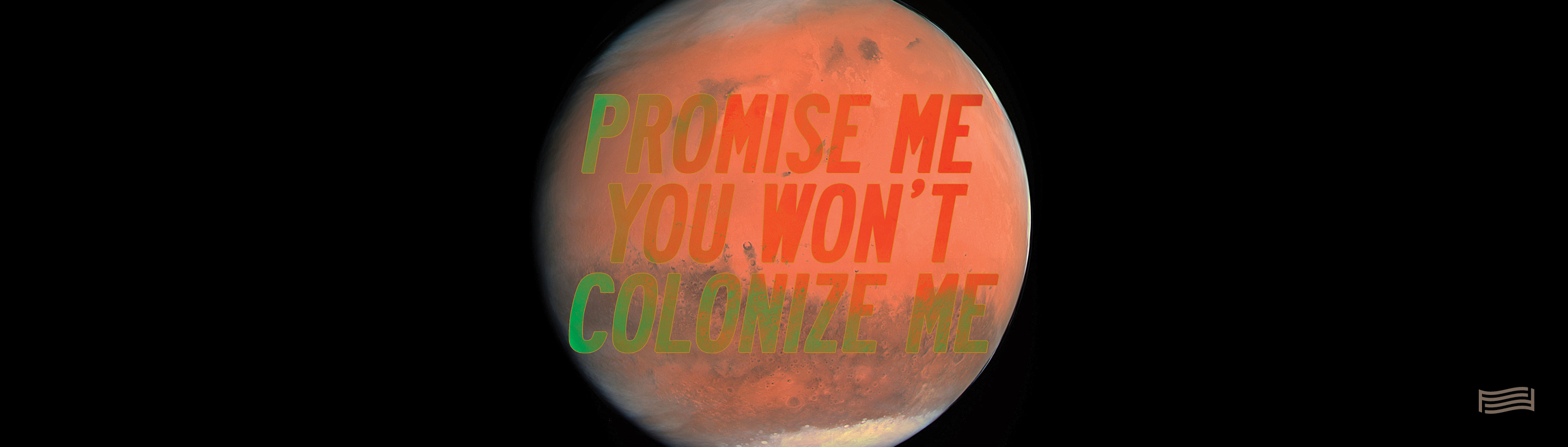 Demian DinéYazhi’, PROMISE ME YOU WON'T COLONIZE ME (mars), 2014.